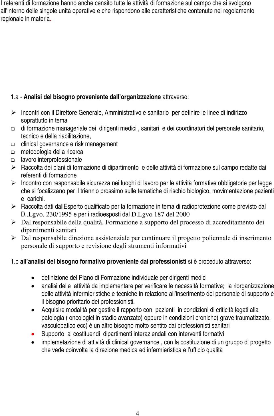 a - Analisi del bisogno proveniente dall organizzazione attraverso: Incontri con il Direttore Generale, Amministrativo e sanitario per definire le linee di indirizzo soprattutto in tema di formazione