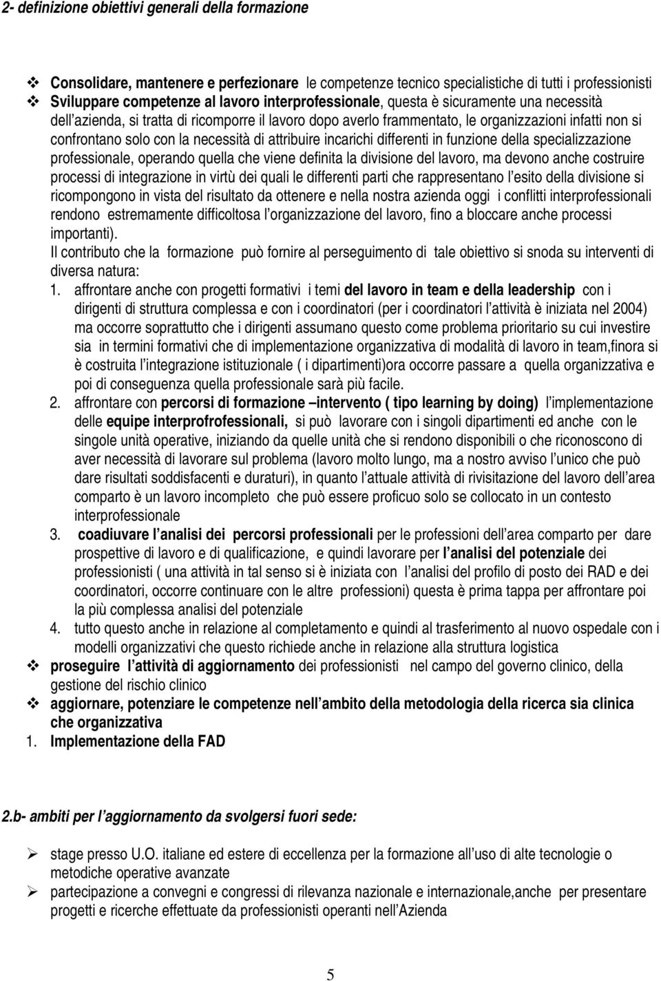 attribuire incarichi differenti in funzione della specializzazione professionale, operando quella che viene definita la divisione del lavoro, ma devono anche costruire processi di integrazione in