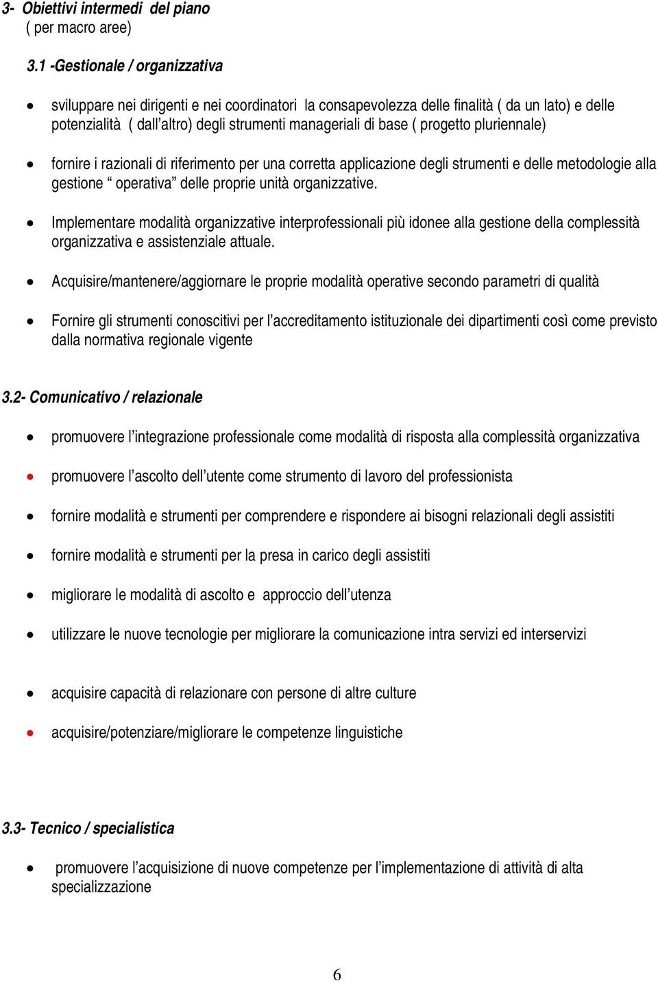 progetto pluriennale) fornire i razionali di riferimento per una corretta applicazione degli strumenti e delle metodologie alla gestione operativa delle proprie unità organizzative.