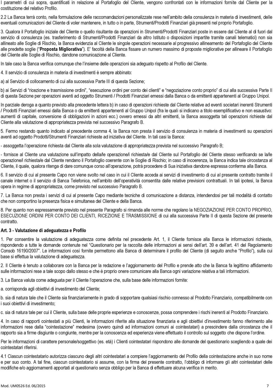 mantenere, in tutto o in parte, Strumenti/Prodotti Finanziari già presenti nel proprio Portafoglio. 3.