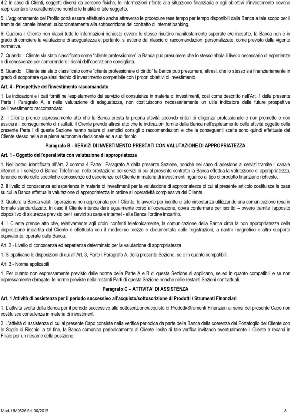 L aggiornamento del Profilo potrà essere effettuato anche attraverso le procedure rese tempo per tempo disponibili dalla Banca a tale scopo per il tramite del canale internet, subordinatamente alla