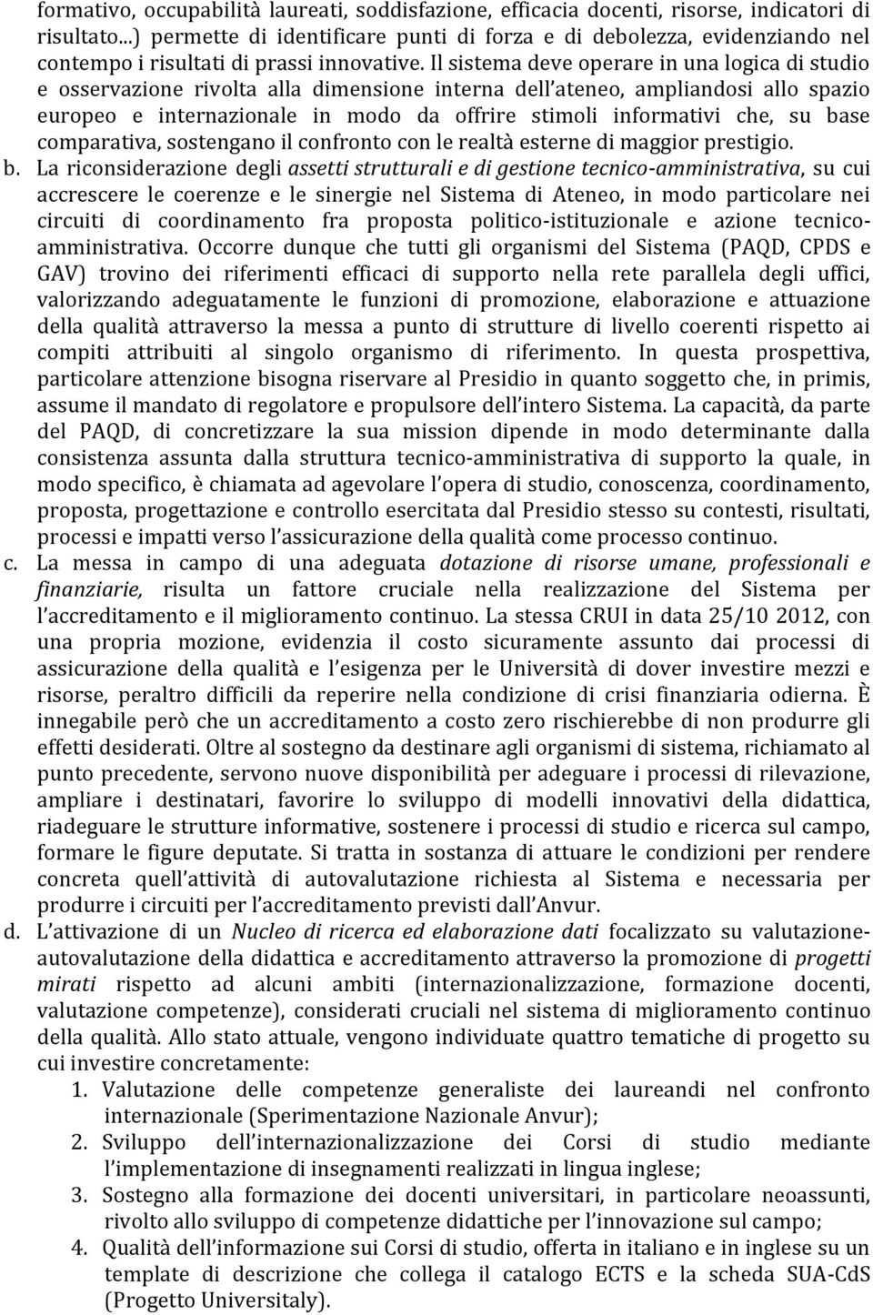 Il sistema deve operare in una logica di studio e osservazione rivolta alla dimensione interna dell ateneo, ampliandosi allo spazio europeo e internazionale in modo da offrire stimoli informativi