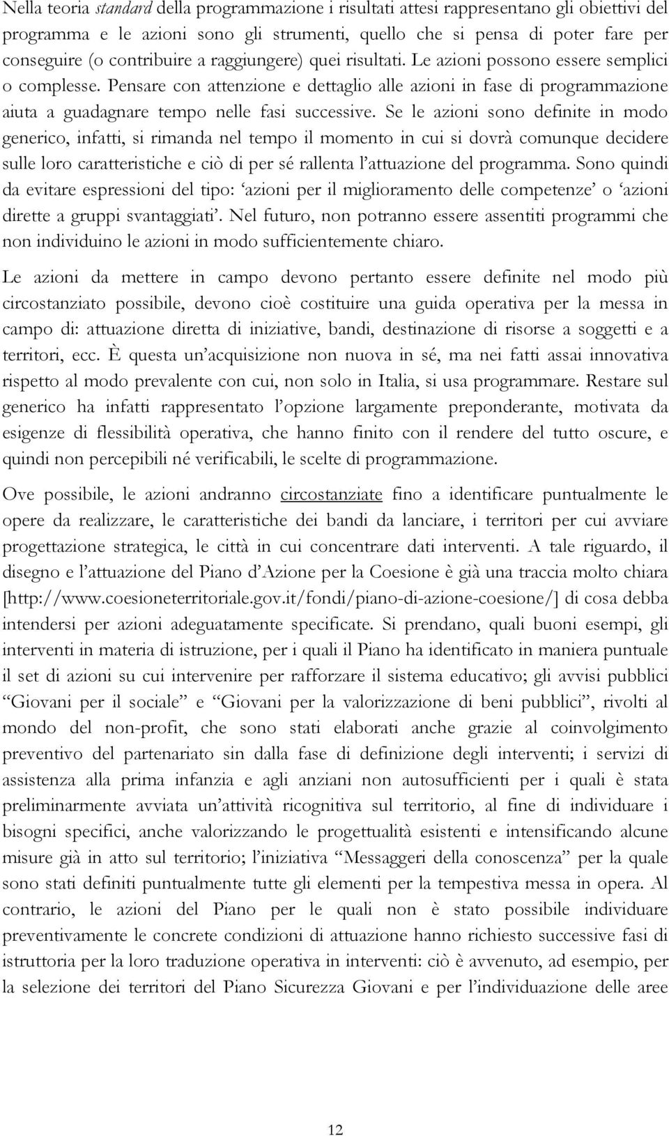 Se le azioni sono definite in modo generico, infatti, si rimanda nel tempo il momento in cui si dovrà comunque decidere sulle loro caratteristiche e ciò di per sé rallenta l attuazione del programma.