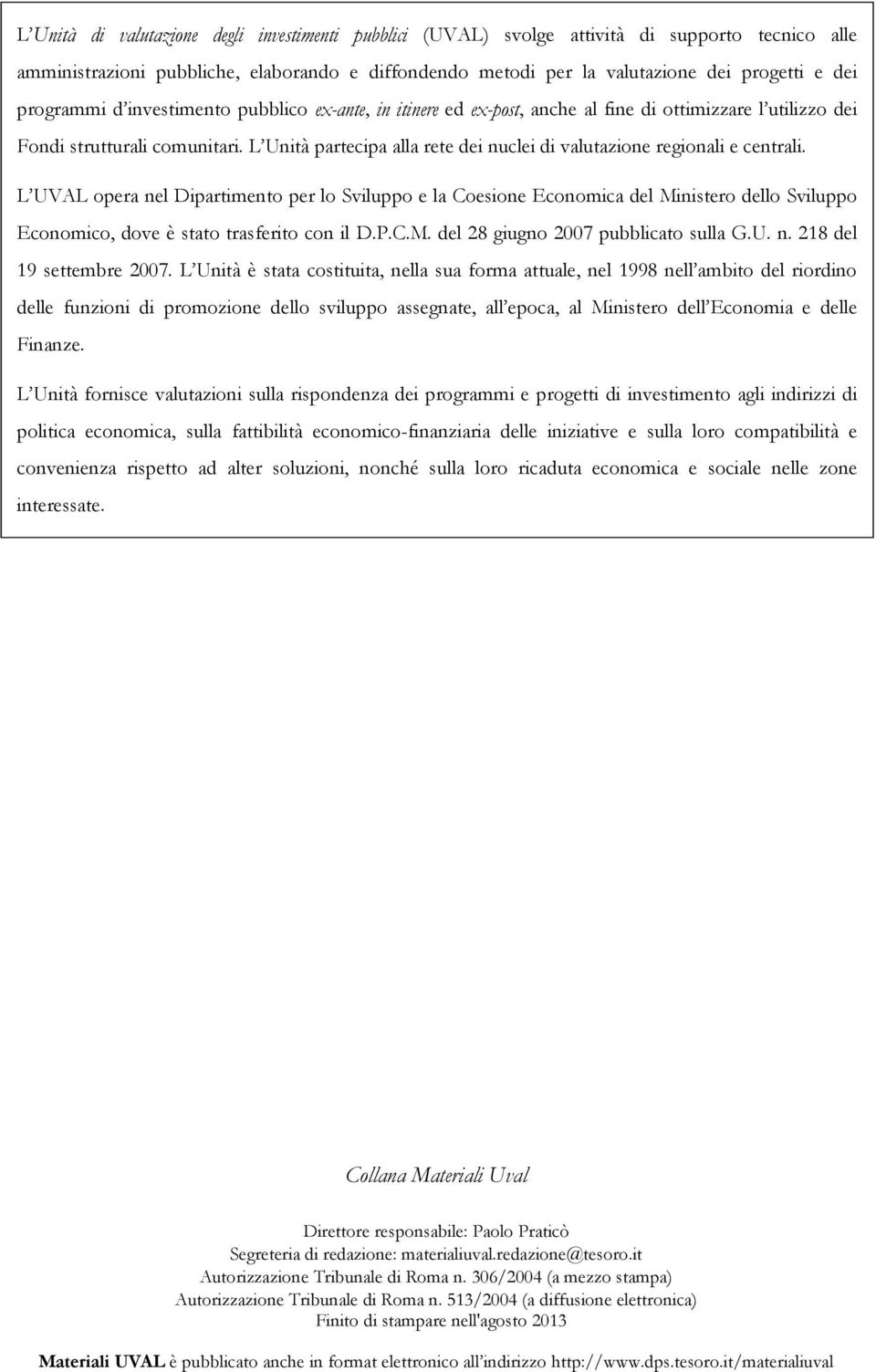 L Unità partecipa alla rete dei nuclei di valutazione regionali e centrali.