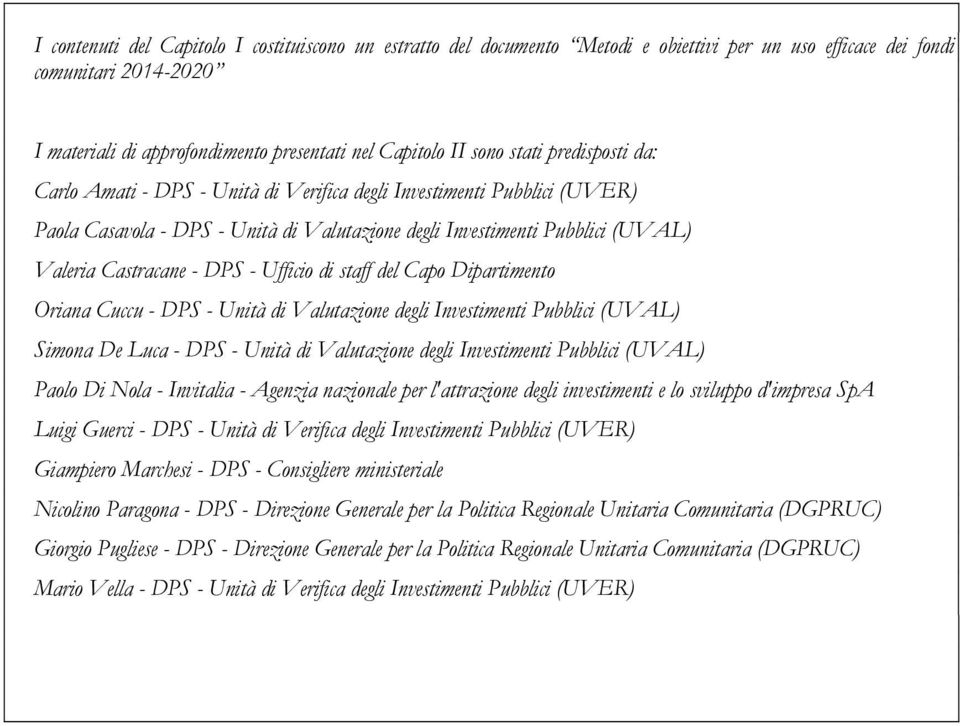 - Ufficio di staff del Capo Dipartimento Oriana Cuccu - DPS - Unità di Valutazione degli Investimenti Pubblici (UVAL) Simona De Luca - DPS - Unità di Valutazione degli Investimenti Pubblici (UVAL)