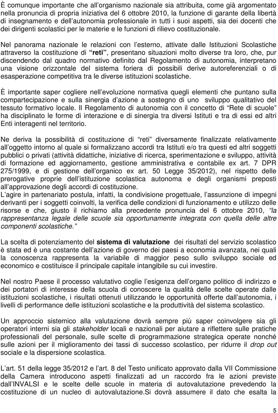 Nel panorama nazionale le relazioni con l esterno, attivate dalle Istituzioni Scolastiche attraverso la costituzione di reti, presentano situazioni molto diverse tra loro, che, pur discendendo dal