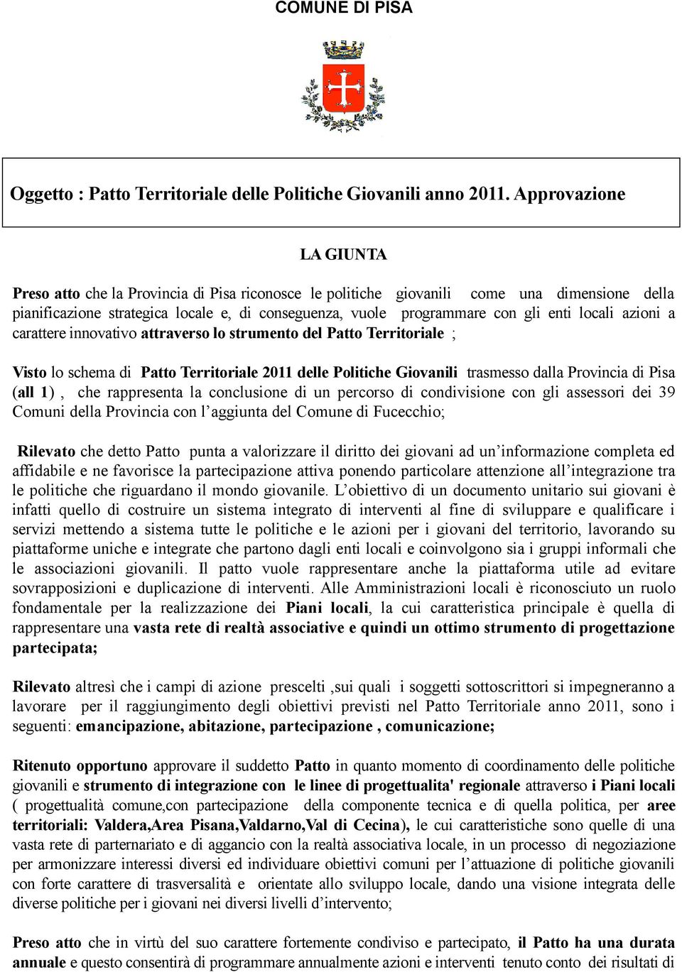 enti locali azioni a carattere innovativo attraverso lo strumento del Patto Territoriale ; Visto lo schema di Patto Territoriale 2011 delle Politiche Giovanili trasmesso dalla Provincia di Pisa (all