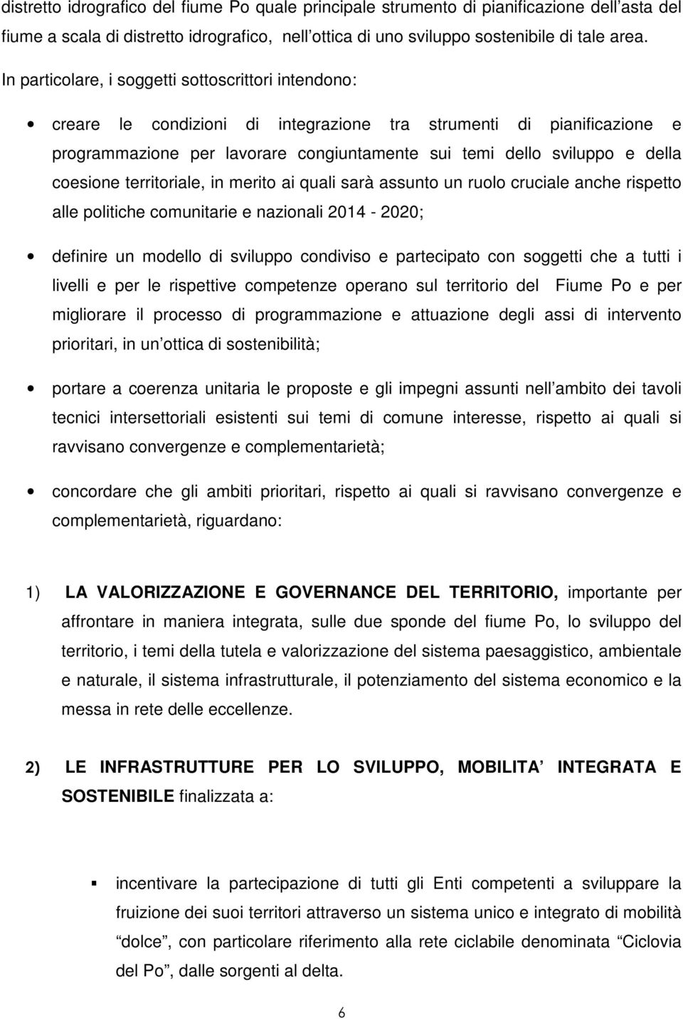 coesione territoriale, in merito ai quali sarà assunto un ruolo cruciale anche rispetto alle politiche comunitarie e nazionali 2014-2020; definire un modello di sviluppo condiviso e partecipato con