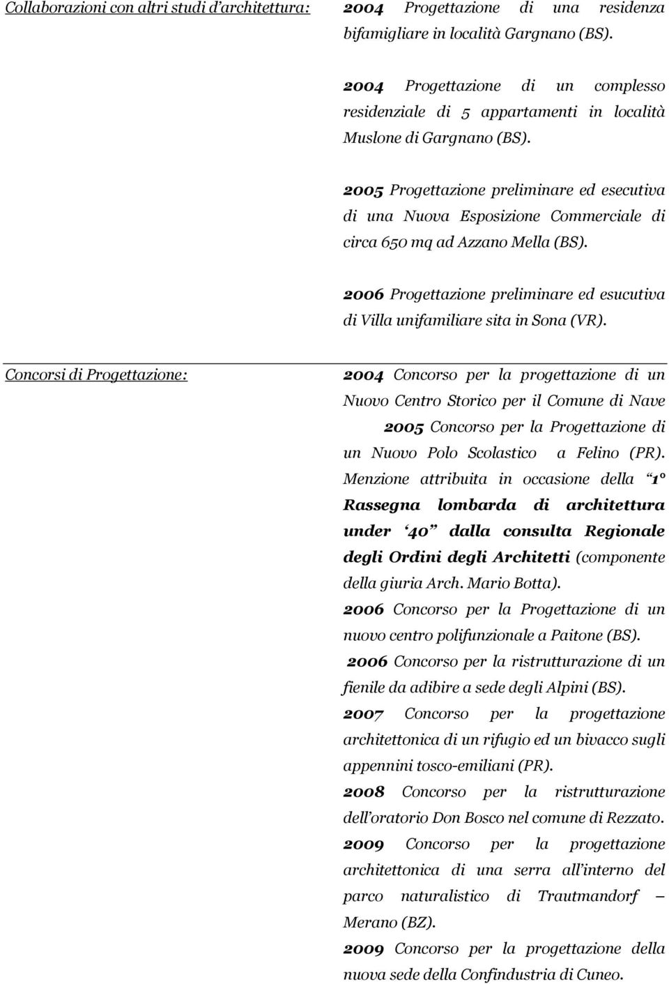 2005 Progettazione preliminare ed esecutiva di una Nuova Esposizione Commerciale di circa 650 mq ad Azzano Mella (BS).