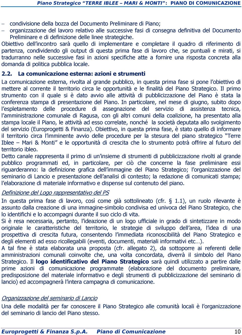 Obiettivo dell incontro sarà quello di implementare e completare il quadro di riferimento di partenza, condividendo gli output di questa prima fase di lavoro che, se puntuali e mirati, si tradurranno