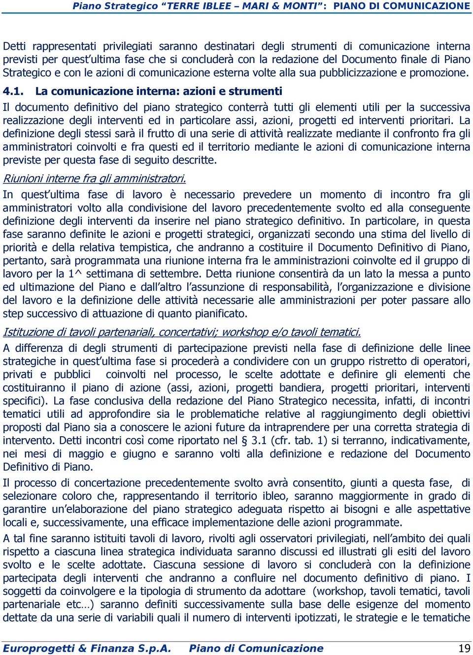 La comunicazione interna: azioni e strumenti Il documento definitivo del piano strategico conterrà tutti gli elementi utili per la successiva realizzazione degli interventi ed in particolare assi,