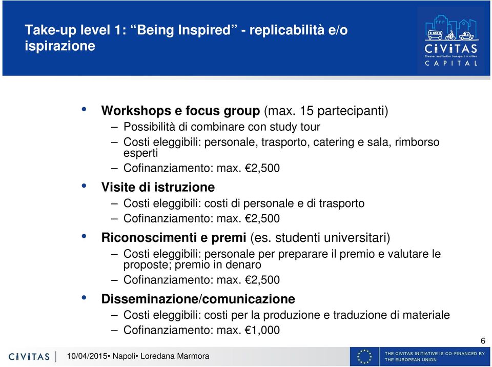 2,500 Visite di istruzione Costi eleggibili: costi di personale e di trasporto Cofinanziamento: max. 2,500 Riconoscimenti e premi (es.