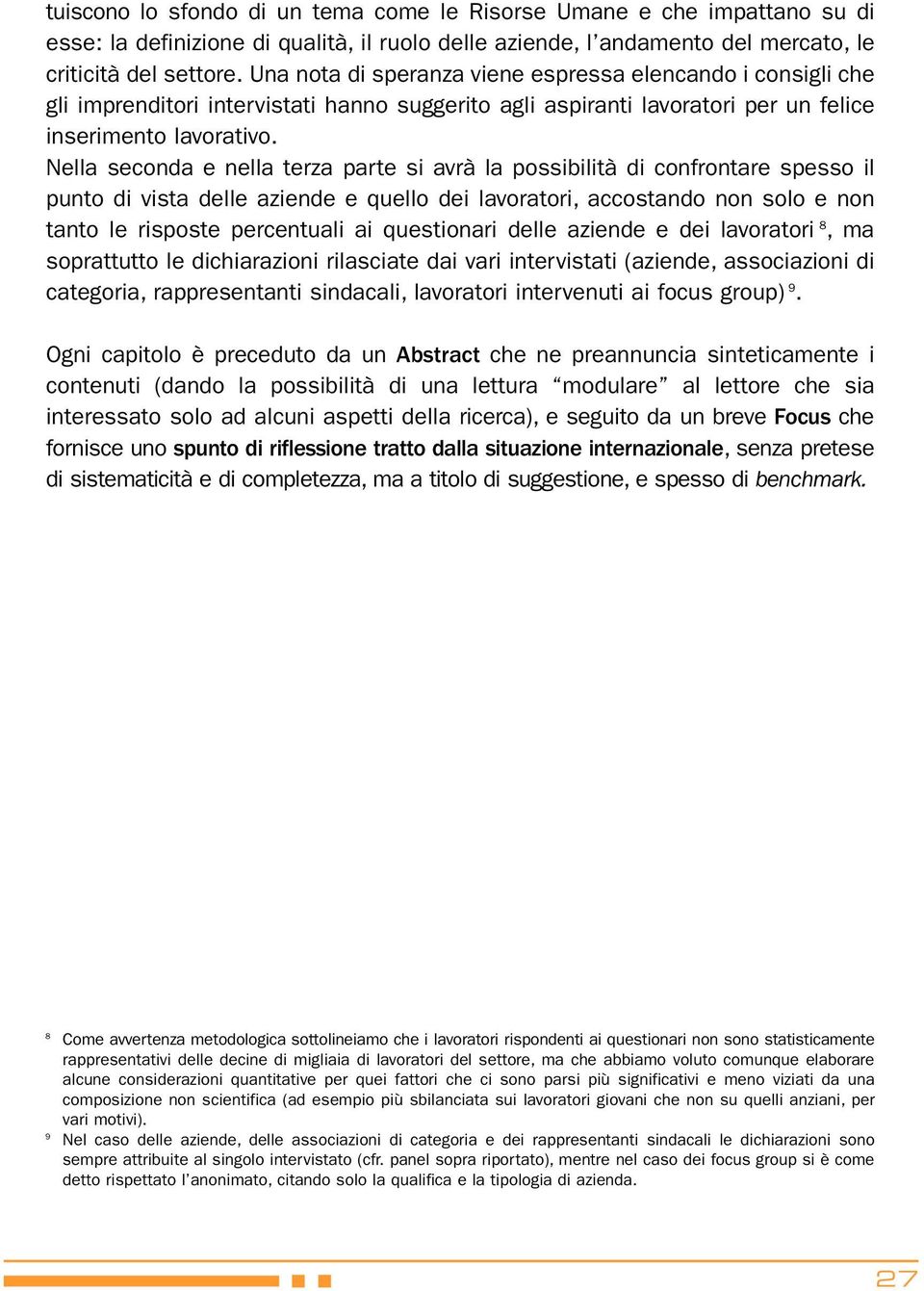 Nella seconda e nella terza parte si avrà la possibilità di confrontare spesso il punto di vista delle aziende e quello dei lavoratori, accostando non solo e non tanto le risposte percentuali ai