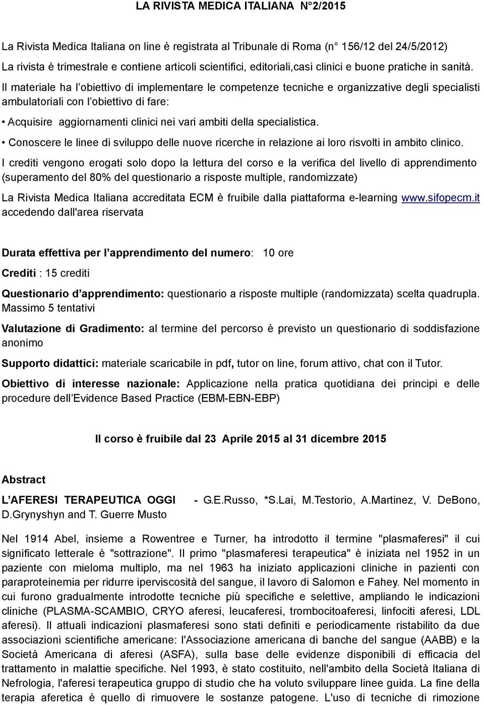 Il materiale ha l obiettivo di implementare le competenze tecniche e organizzative degli specialisti ambulatoriali con l obiettivo di fare: Acquisire aggiornamenti clinici nei vari ambiti della