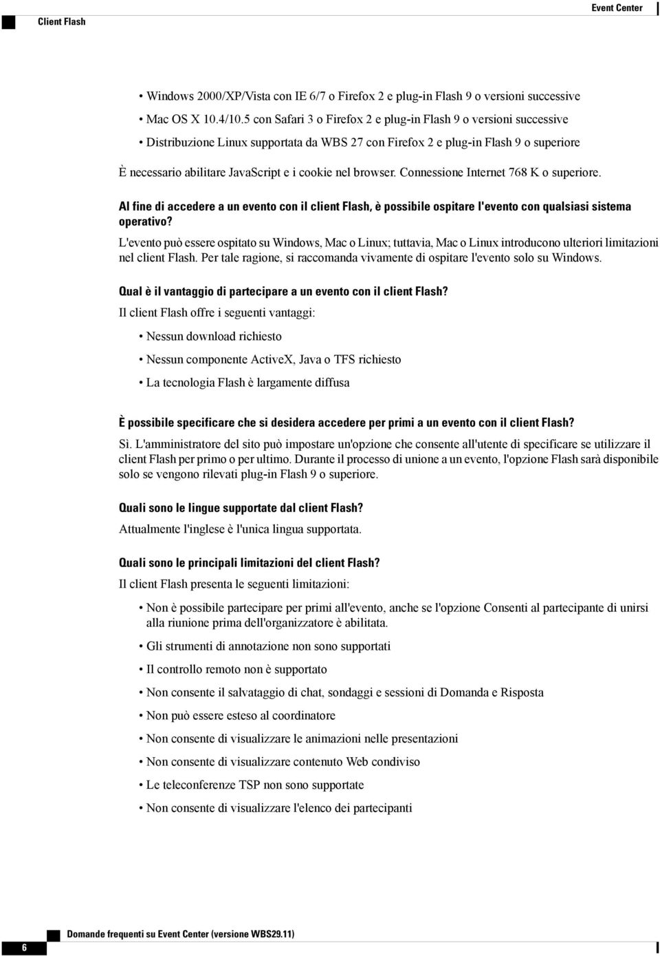 nel browser. Connessione Internet 768 K o superiore. Al fine di accedere a un evento con il client Flash, è possibile ospitare l'evento con qualsiasi sistema operativo?