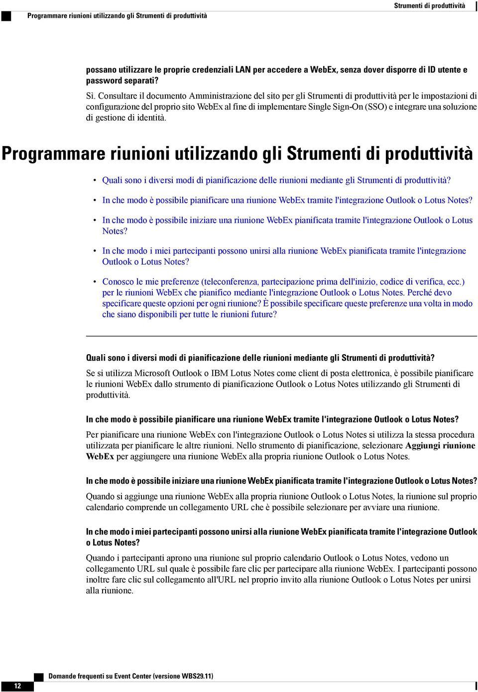 . Consultare il documento Amministrazione del sito per gli Strumenti di produttività per le impostazioni di configurazione del proprio sito WebEx al fine di implementare Single Sign-On (SSO) e