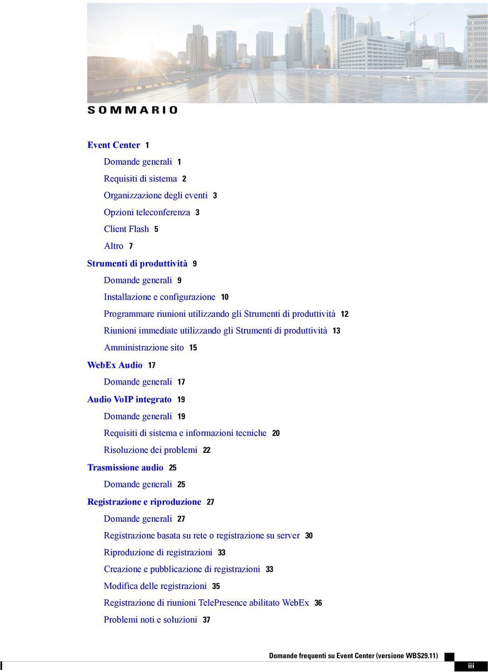 17 Domande generali 17 Audio VoIP integrato 19 Domande generali 19 Requisiti di sistema e informazioni tecniche 20 Risoluzione dei problemi 22 Trasmissione audio 25 Domande generali 25 Registrazione