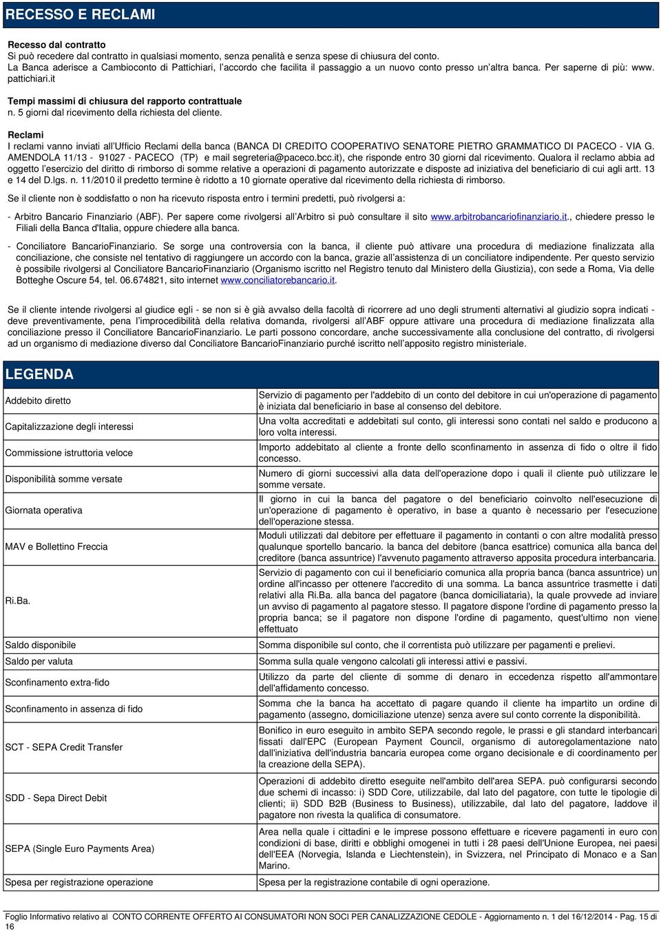 it Tempi massimi di chiusura del rapporto contrattuale n. 5 giorni dal ricevimento della richiesta del cliente.