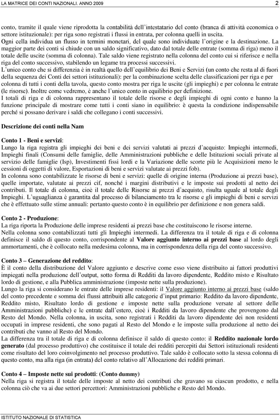 per colonna quelli in uscita. Ogni cella individua un flusso in termini monetari, del quale sono individuate l origine e la destinazione.