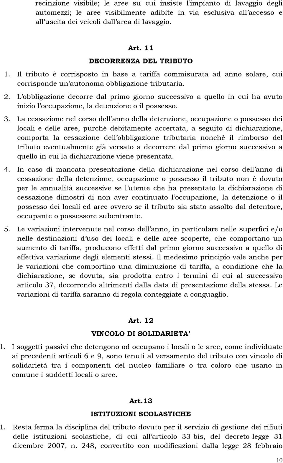 L obbligazione decorre dal primo giorno successivo a quello in cui ha avuto inizio l occupazione, la detenzione o il possesso. 3.