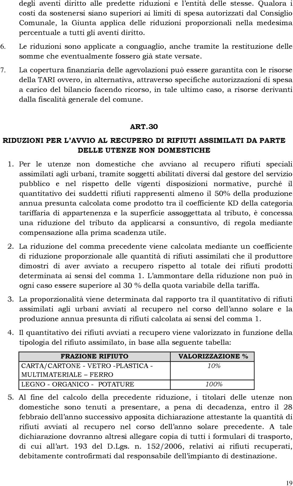 diritto. 6. Le riduzioni sono applicate a conguaglio, anche tramite la restituzione delle somme che eventualmente fossero già state versate. 7.