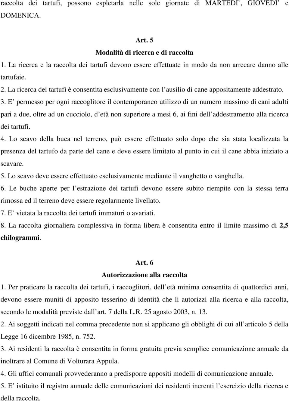 La ricerca dei tartufi è consentita esclusivamente con l ausilio di cane appositamente addestrato. 3.