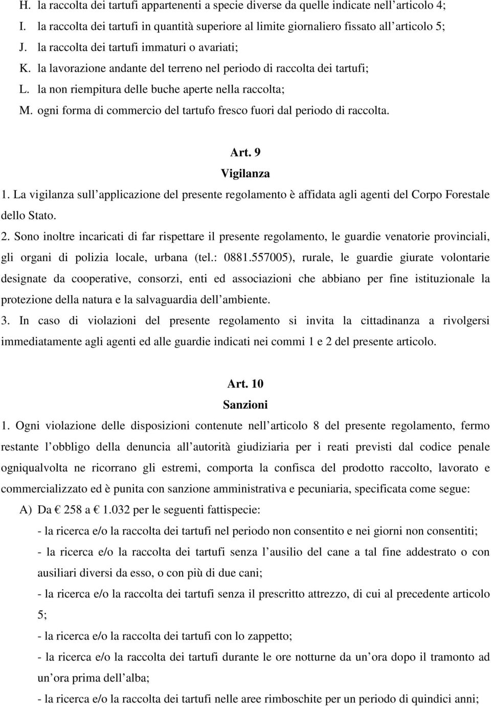 ogni forma di commercio del tartufo fresco fuori dal periodo di raccolta. Art. 9 Vigilanza 1.