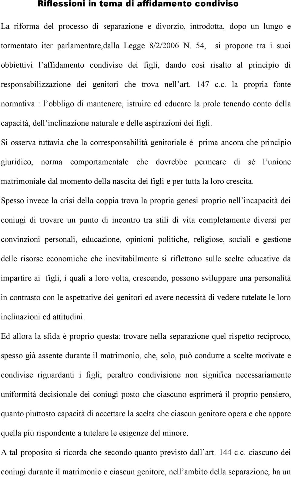 ndiviso dei figli, dando così risalto al principio di responsabilizzazione dei genitori che trova nell art. 147 c.c. la propria fonte normativa : l obbligo di mantenere, istruire ed educare la prole tenendo conto della capacità, dell inclinazione naturale e delle aspirazioni dei figli.