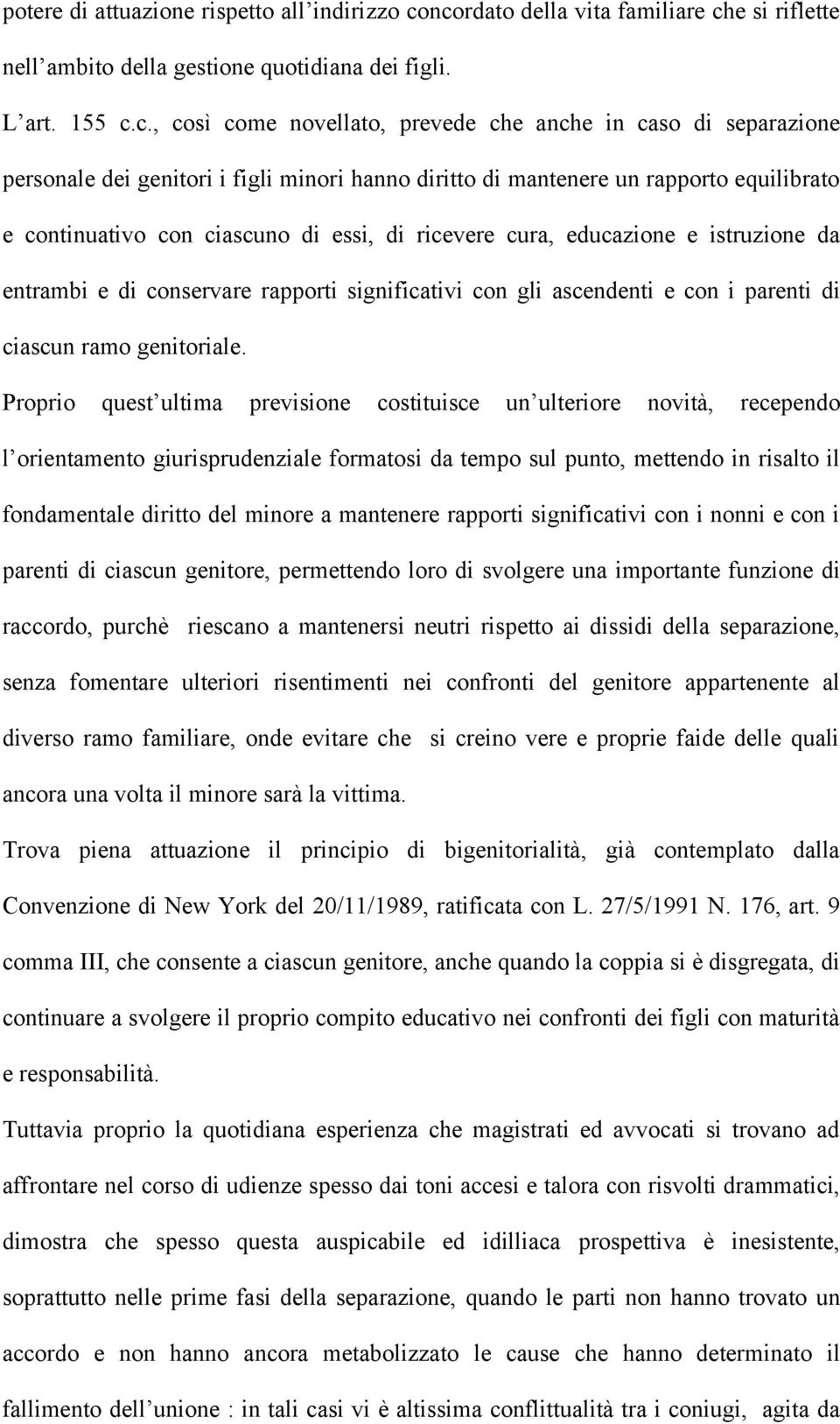 figli minori hanno diritto di mantenere un rapporto equilibrato e continuativo con ciascuno di essi, di ricevere cura, educazione e istruzione da entrambi e di conservare rapporti significativi con