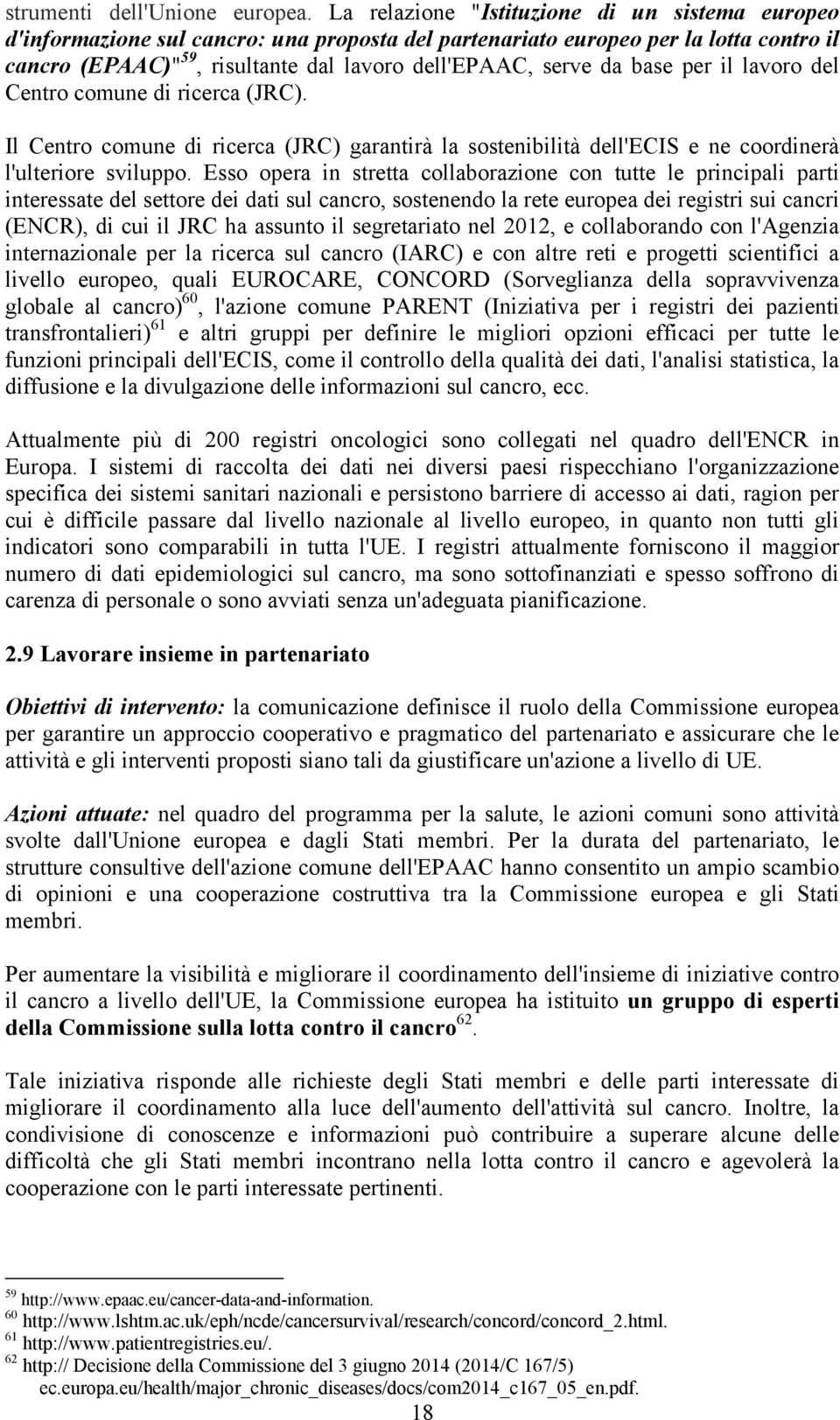 base per il lavoro del Centro comune di ricerca (JRC). Il Centro comune di ricerca (JRC) garantirà la sostenibilità dell'ecis e ne coordinerà l'ulteriore sviluppo.