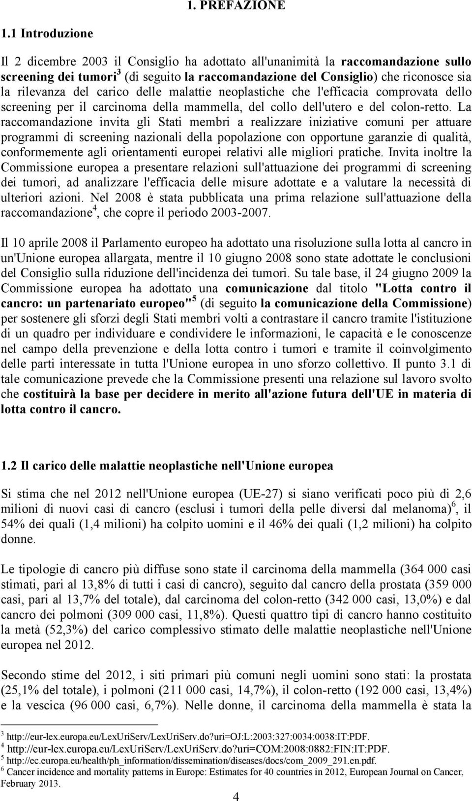 del carico delle malattie neoplastiche che l'efficacia comprovata dello screening per il carcinoma della mammella, del collo dell'utero e del colon-retto.