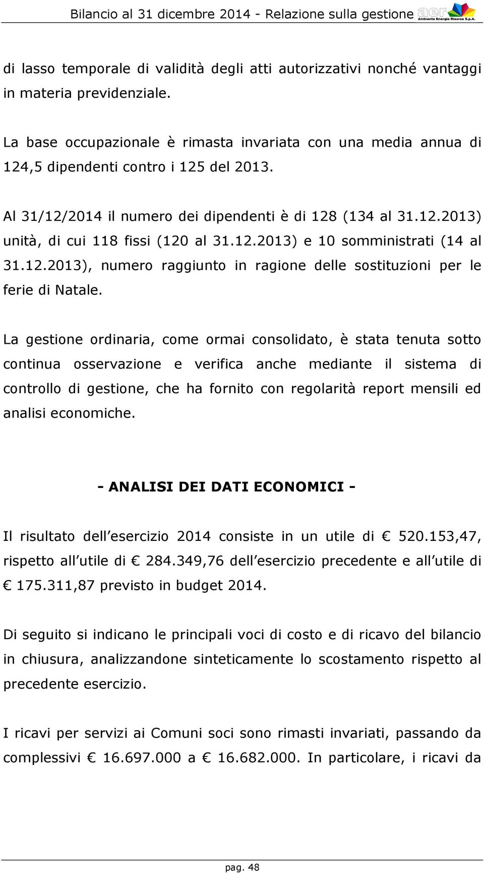 12.2013) e 10 somministrati (14 al 31.12.2013), numero raggiunto in ragione delle sostituzioni per le ferie di Natale.