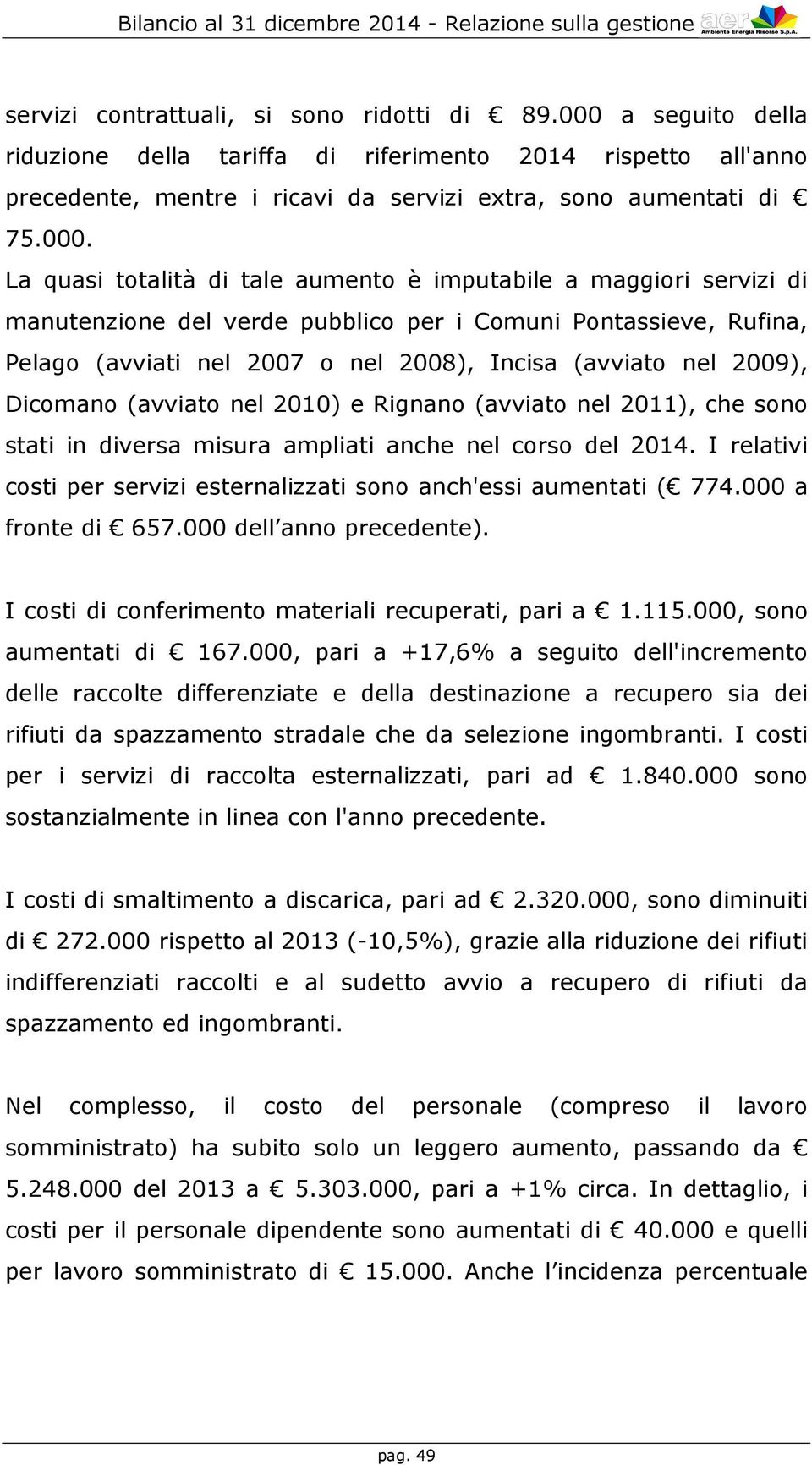 La quasi totalità di tale aumento è imputabile a maggiori servizi di manutenzione del verde pubblico per i Comuni Pontassieve, Rufina, Pelago (avviati nel 2007 o nel 2008), Incisa (avviato nel 2009),