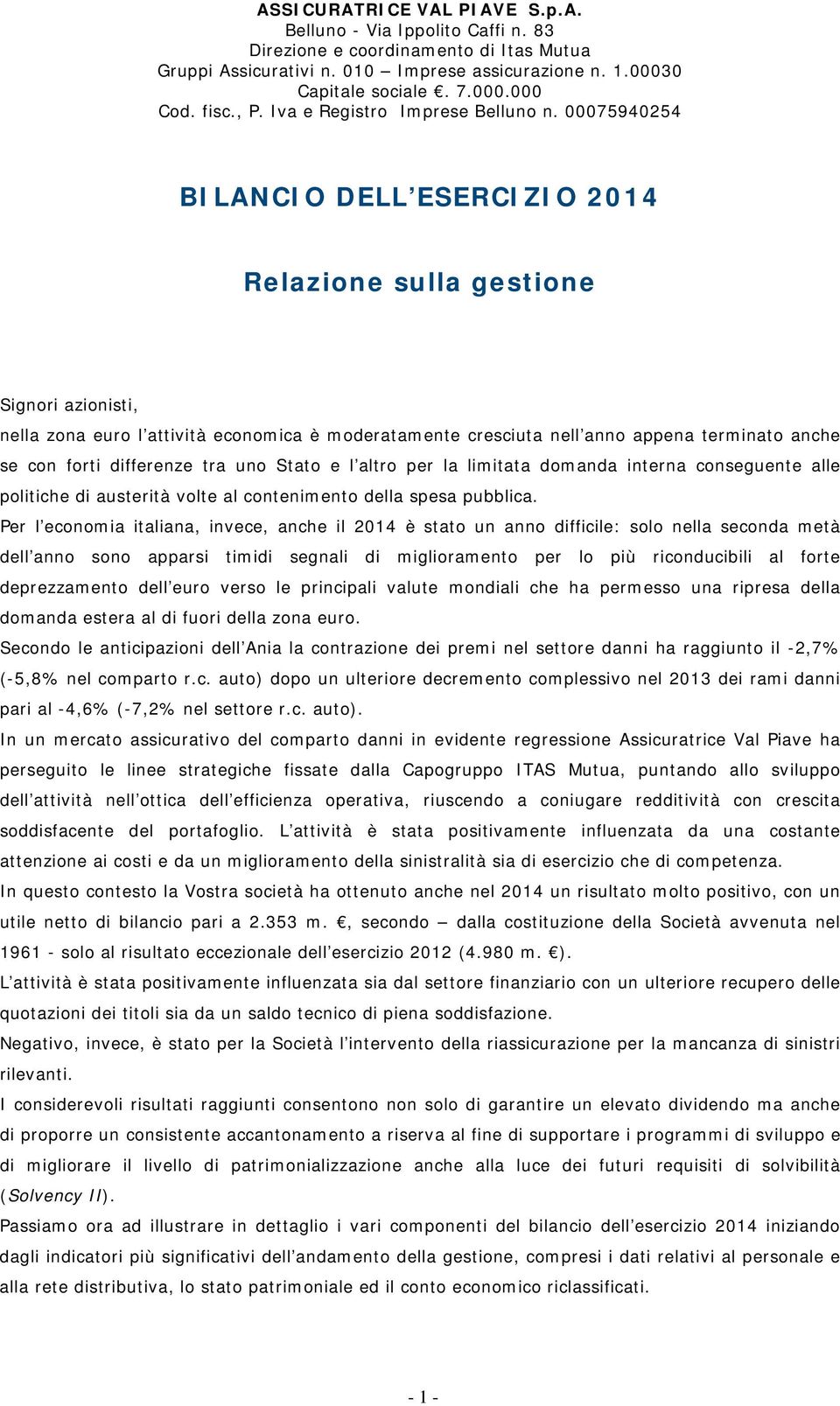 00075940254 BILANCIO DELL ESERCIZIO 2014 Relazione sulla gestione Signori azionisti, nella zona euro l attività economica è moderatamente cresciuta nell anno appena terminato anche se con forti