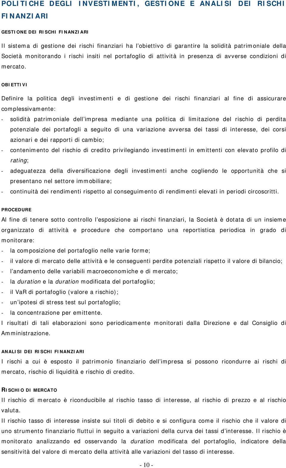 OBIETTIVI Definire la politica degli investimenti e di gestione dei rischi finanziari al fine di assicurare complessivamente: - solidità patrimoniale dell impresa mediante una politica di limitazione