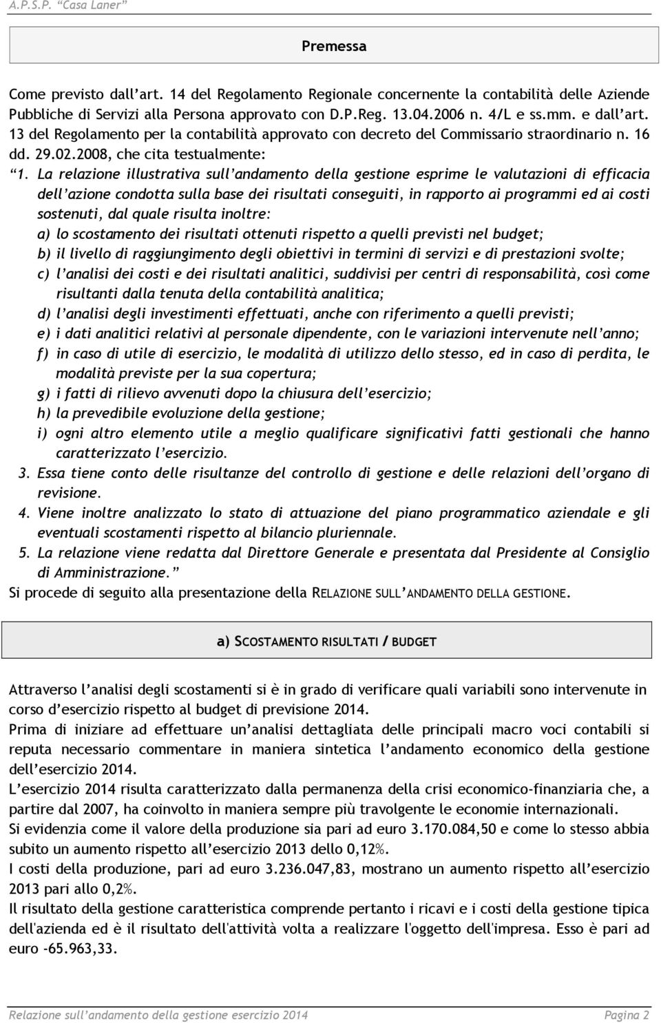 La relazione illustrativa sull andamento della gestione esprime le valutazioni di efficacia dell azione condotta sulla base dei risultati conseguiti, in rapporto ai programmi ed ai costi sostenuti,