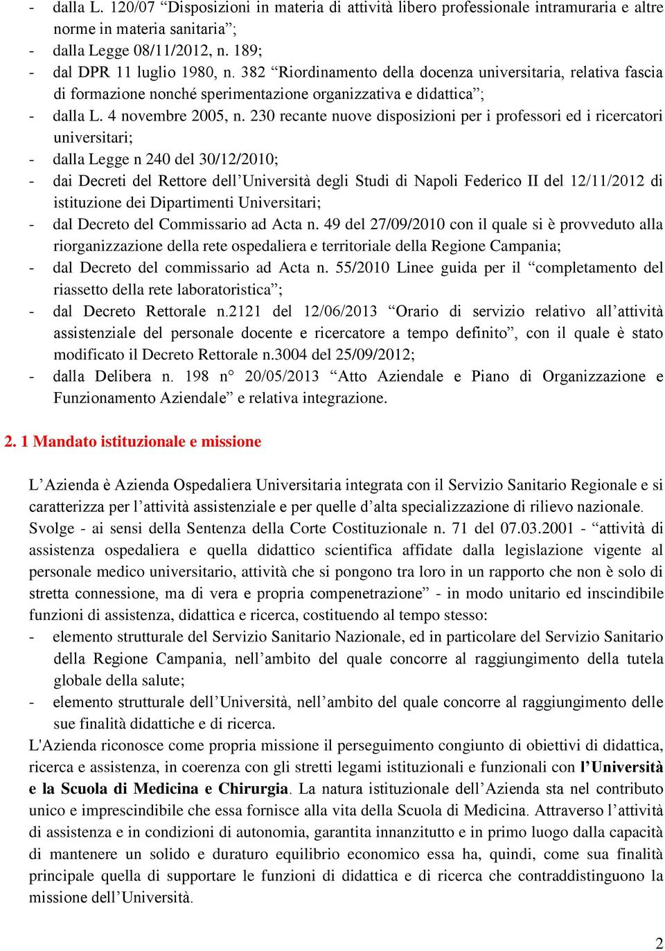 230 recante nuove disposizioni per i professori ed i ricercatori universitari; - dalla Legge n 240 del 30/12/2010; - dai Decreti del Rettore dell Università degli Studi di Napoli Federico II del