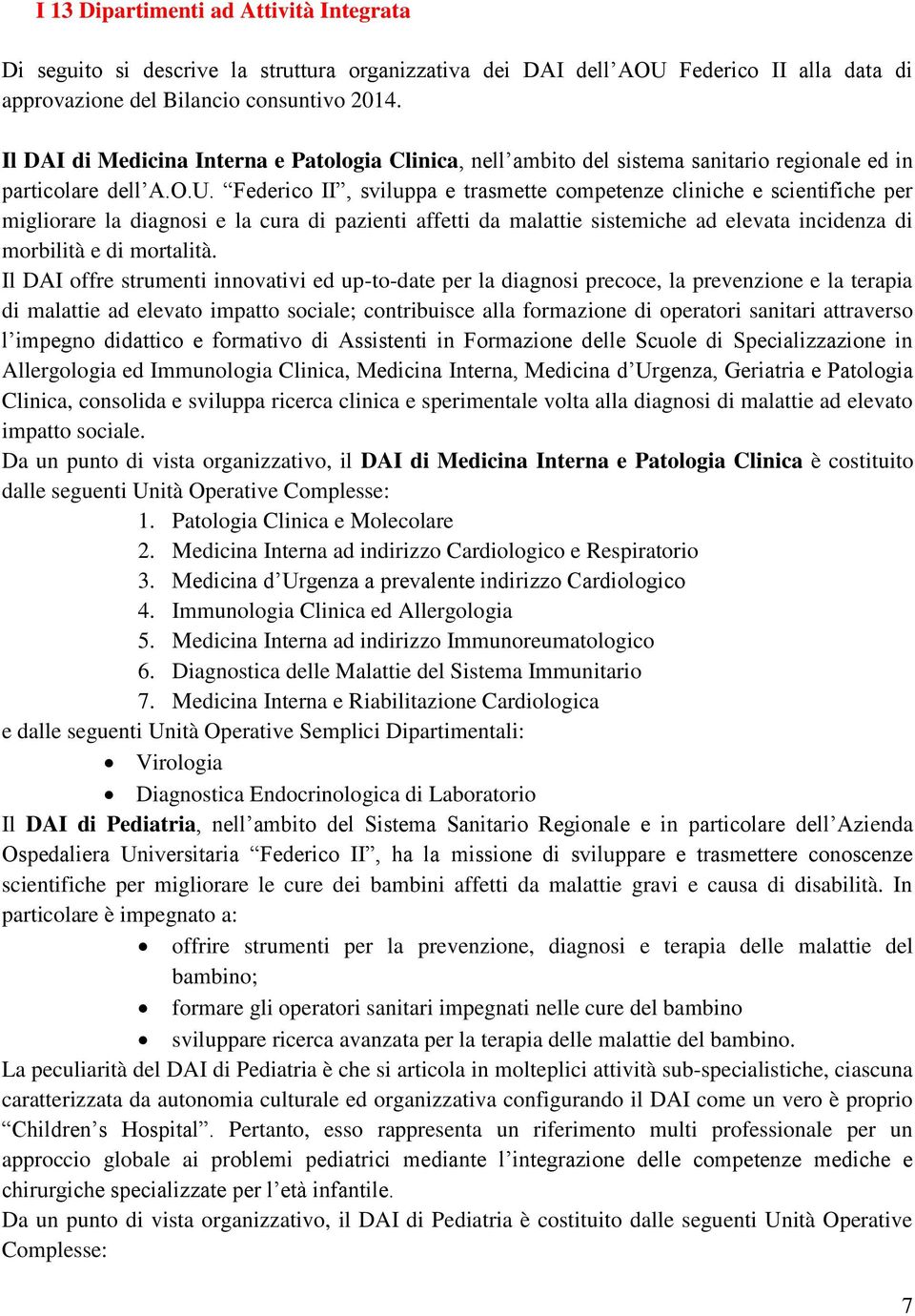 Federico II, sviluppa e trasmette competenze cliniche e scientifiche per migliorare la diagnosi e la cura di pazienti affetti da malattie sistemiche ad elevata incidenza di morbilità e di mortalità.