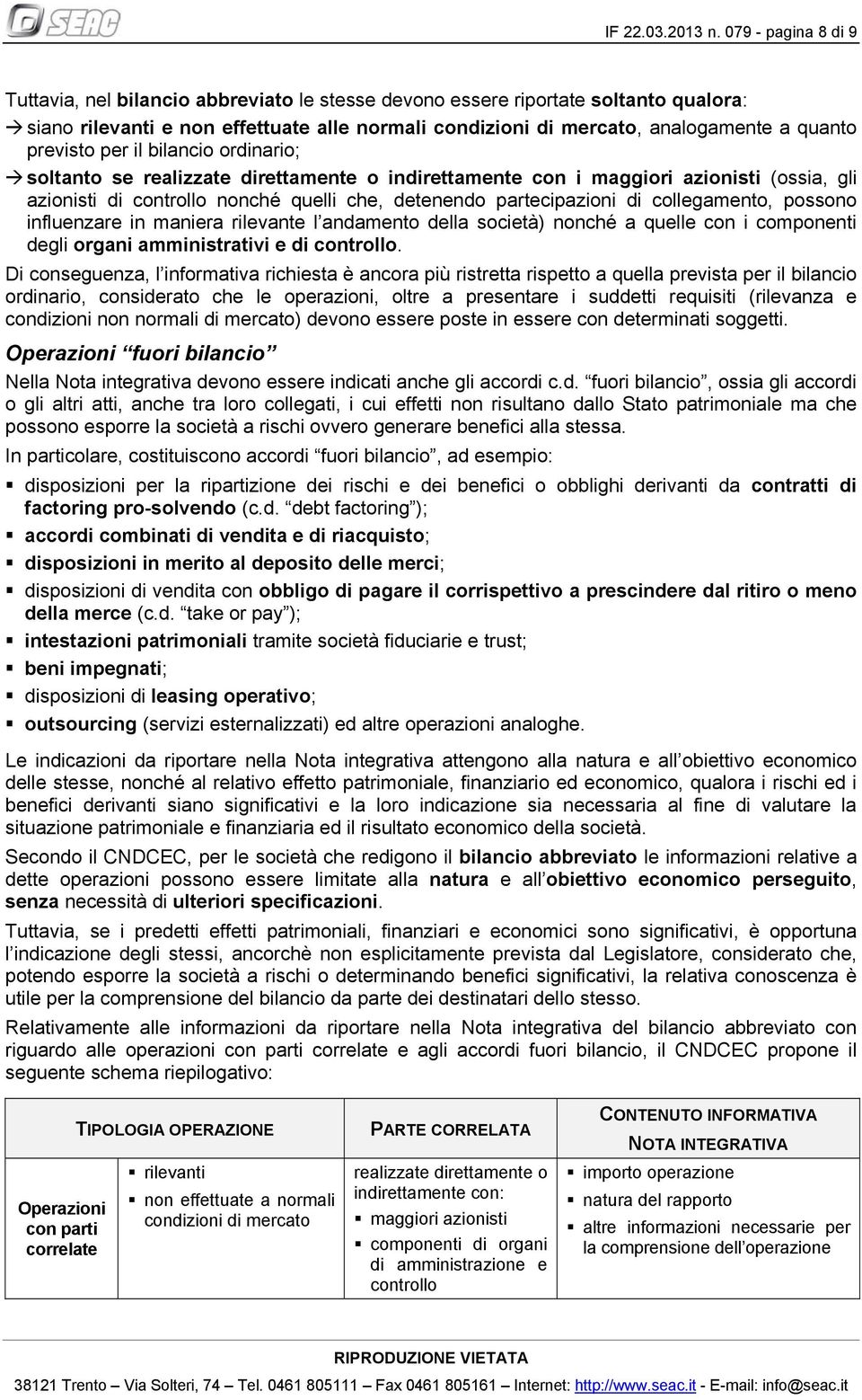 previsto per il bilancio ordinario; soltanto se realizzate direttamente o indirettamente con i maggiori azionisti (ossia, gli azionisti di controllo nonché quelli che, detenendo partecipazioni di