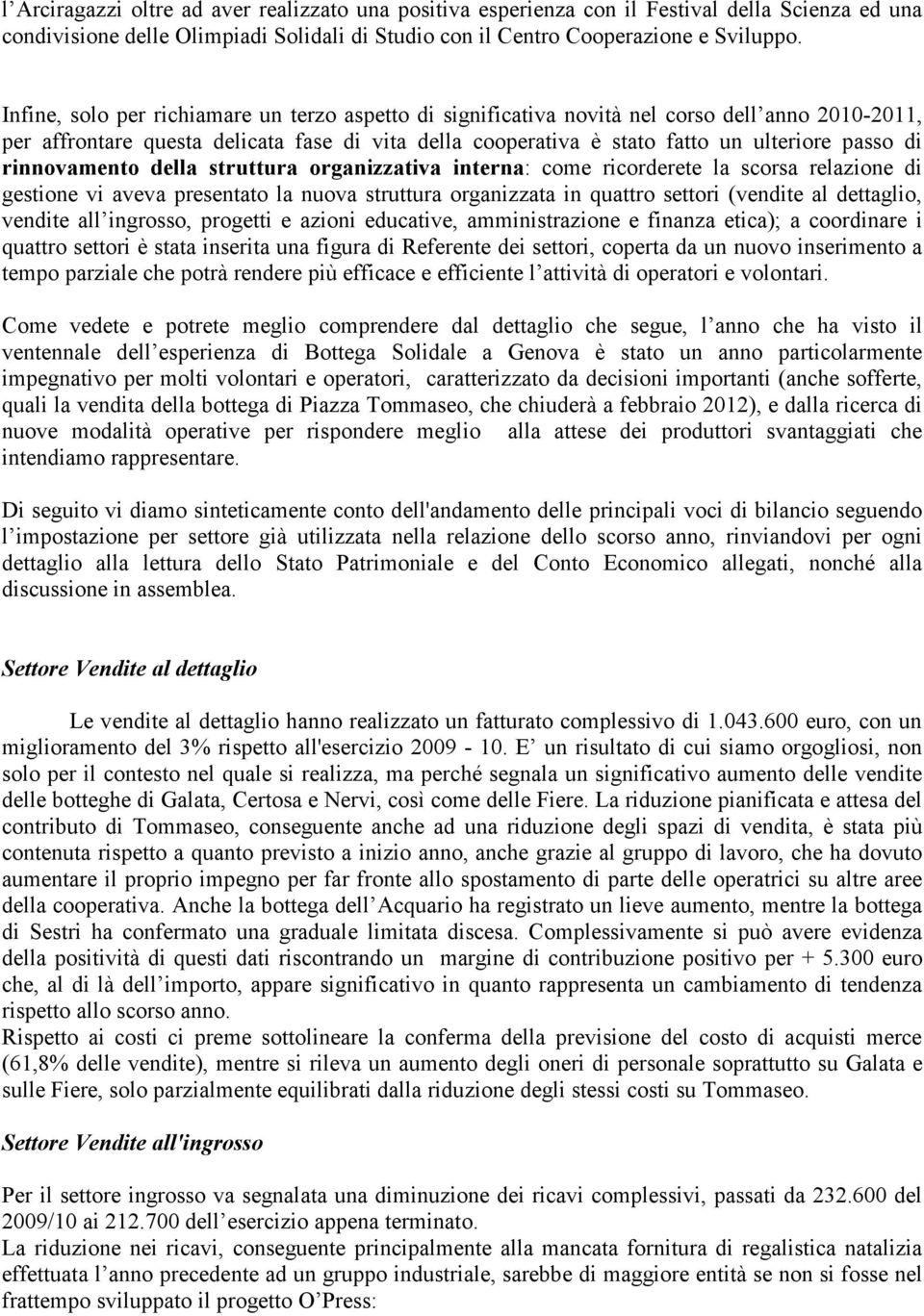 rinnovamento della struttura organizzativa interna: come ricorderete la scorsa relazione di gestione vi aveva presentato la nuova struttura organizzata in quattro settori (vendite al dettaglio,