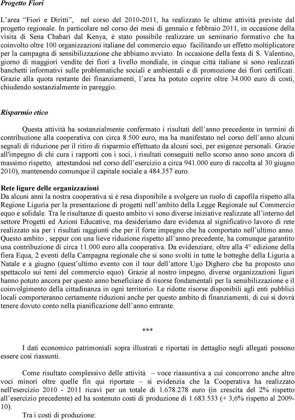 organizzazioni italiane del commercio equo facilitando un effetto moltiplicatore per la campagna di sensibilizzazione che abbiamo avviato. In occasione della festa di S.