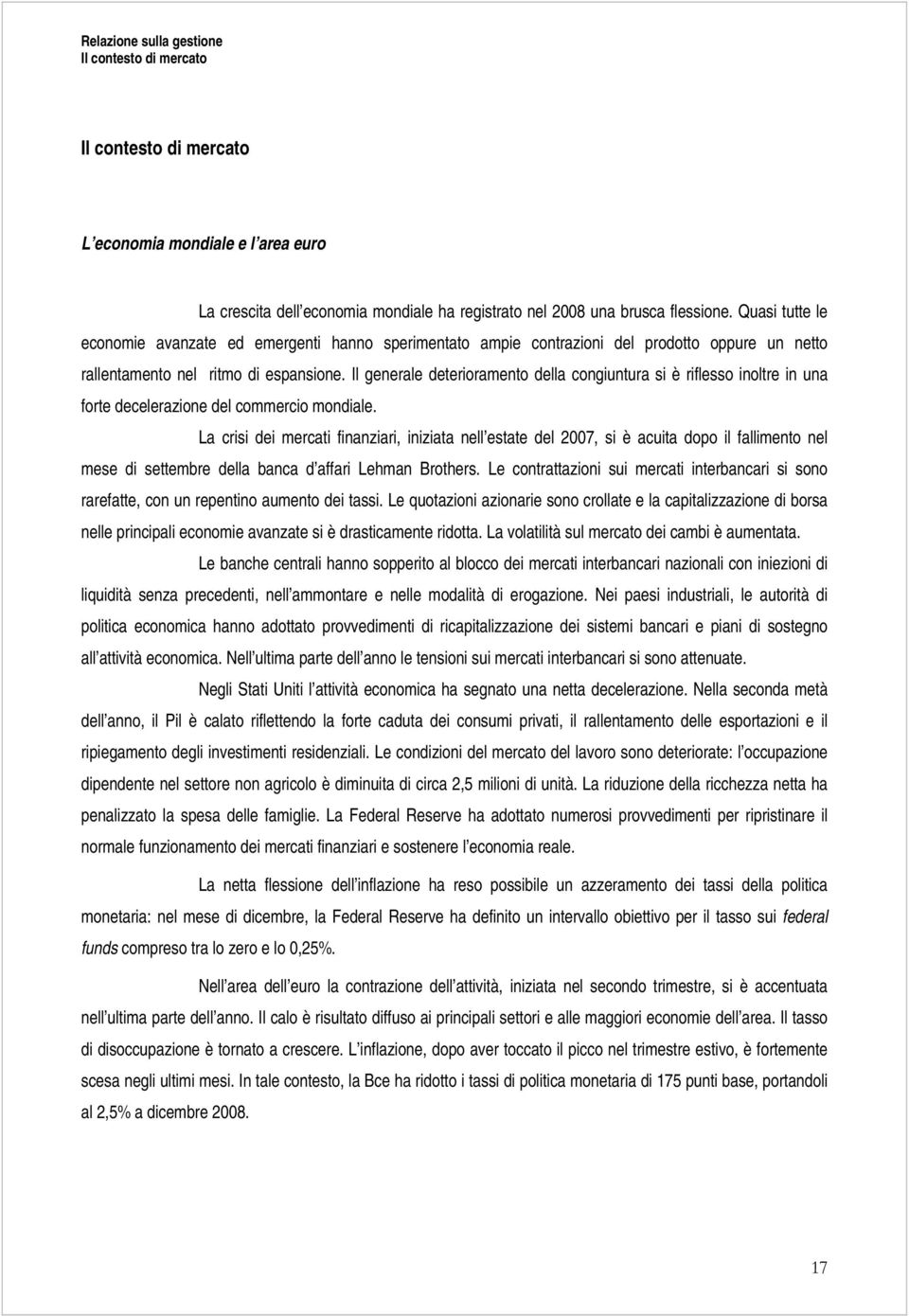 Il generale deterioramento della congiuntura si è riflesso inoltre in una forte decelerazione del commercio mondiale.