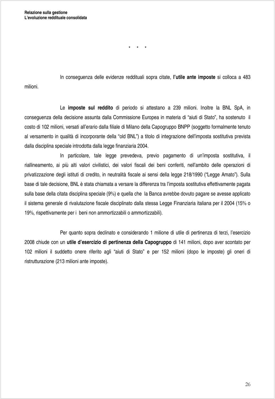 Inoltre la BNL SpA, in conseguenza della decisione assunta dalla Commissione Europea in materia di aiuti di Stato, ha sostenuto il costo di 102 milioni, versati all erario dalla filiale di Milano