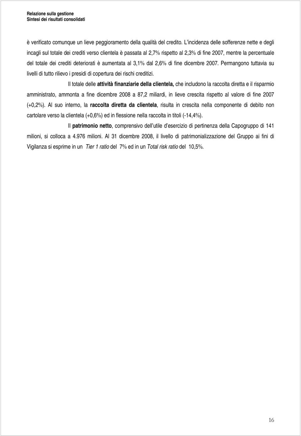 aumentata al 3,1% dal 2,6% di fine dicembre 2007. Permangono tuttavia su livelli di tutto rilievo i presidi di copertura dei rischi creditizi.