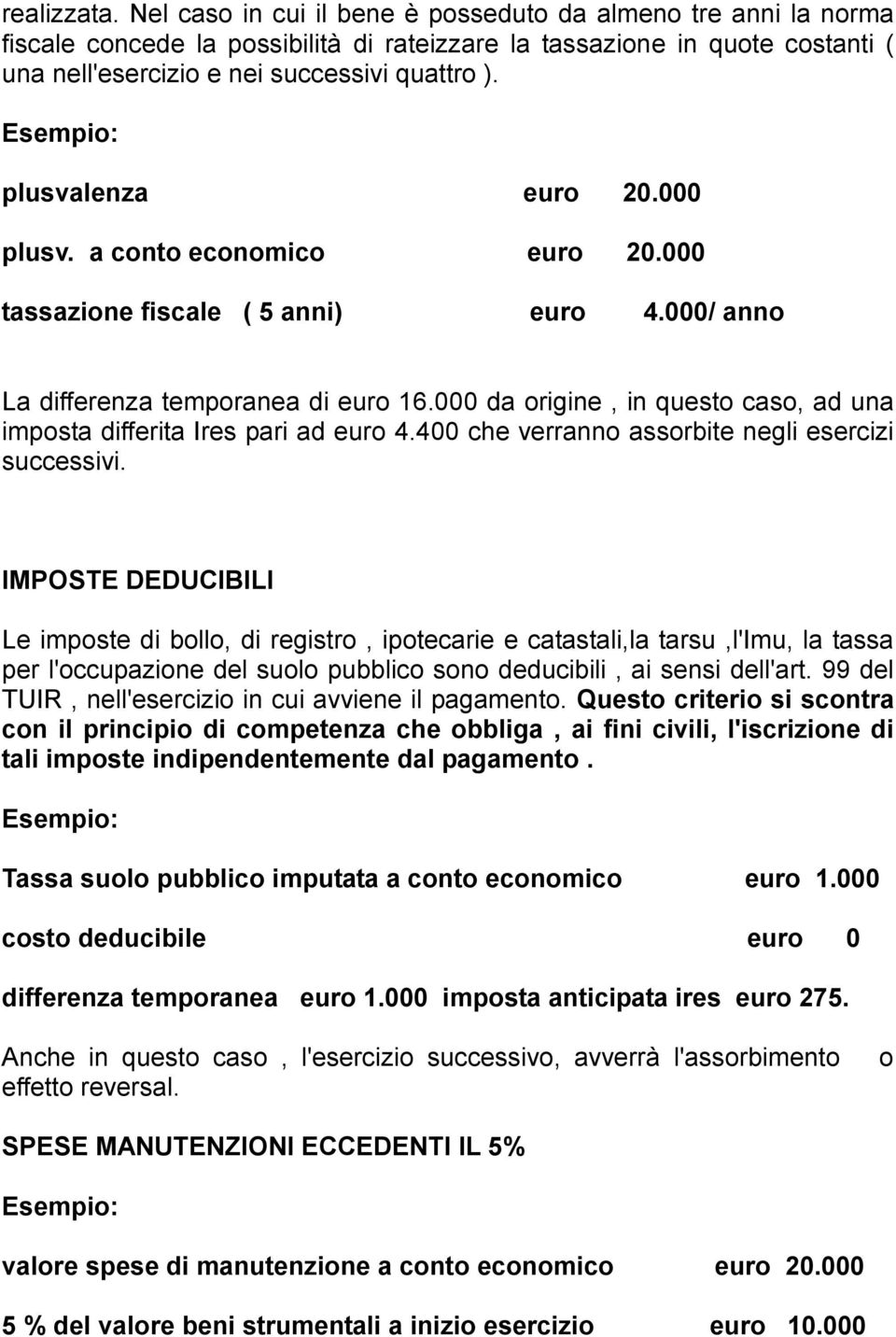 Esempio: plusvalenza euro 20.000 plusv. a conto economico euro 20.000 tassazione fiscale ( 5 anni) euro 4.000/ anno La differenza temporanea di euro 16.