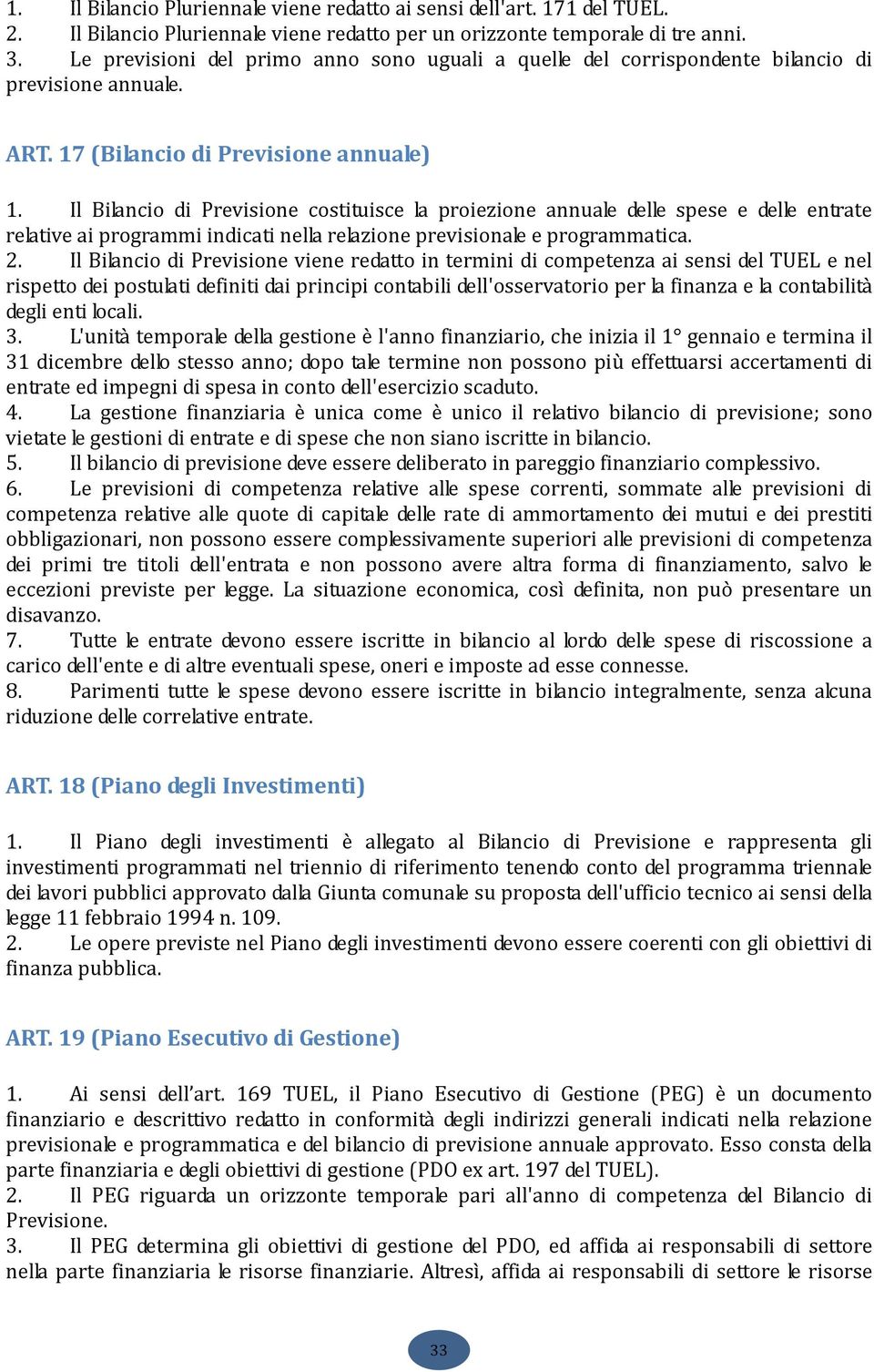 Il Bilancio di Previsione costituisce la proiezione annuale delle spese e delle entrate relative ai programmi indicati nella relazione previsionale e programmatica. 2.