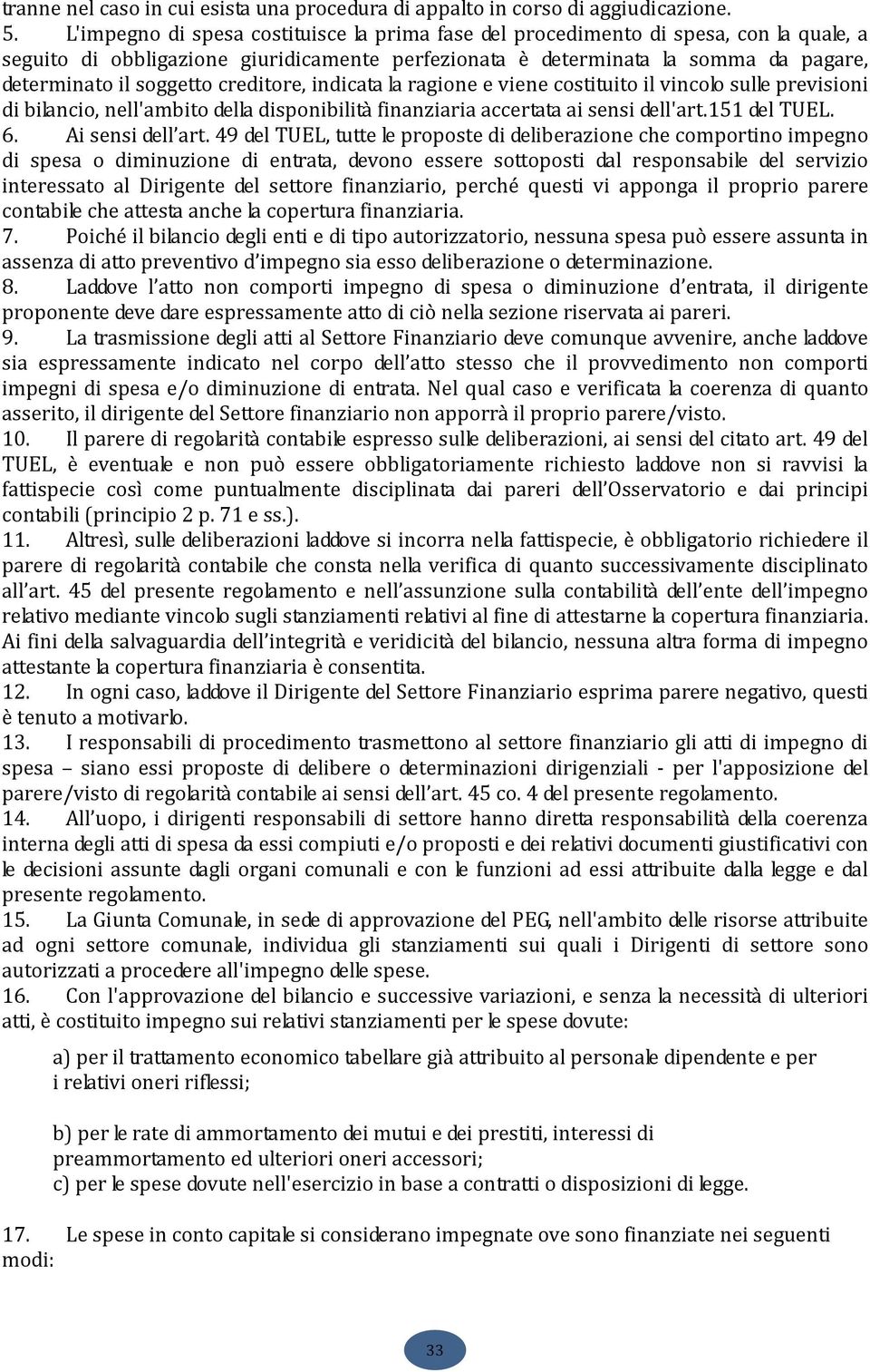 creditore, indicata la ragione e viene costituito il vincolo sulle previsioni di bilancio, nell'ambito della disponibilità finanziaria accertata ai sensi dell'art.151 del TUEL. 6. Ai sensi dell art.