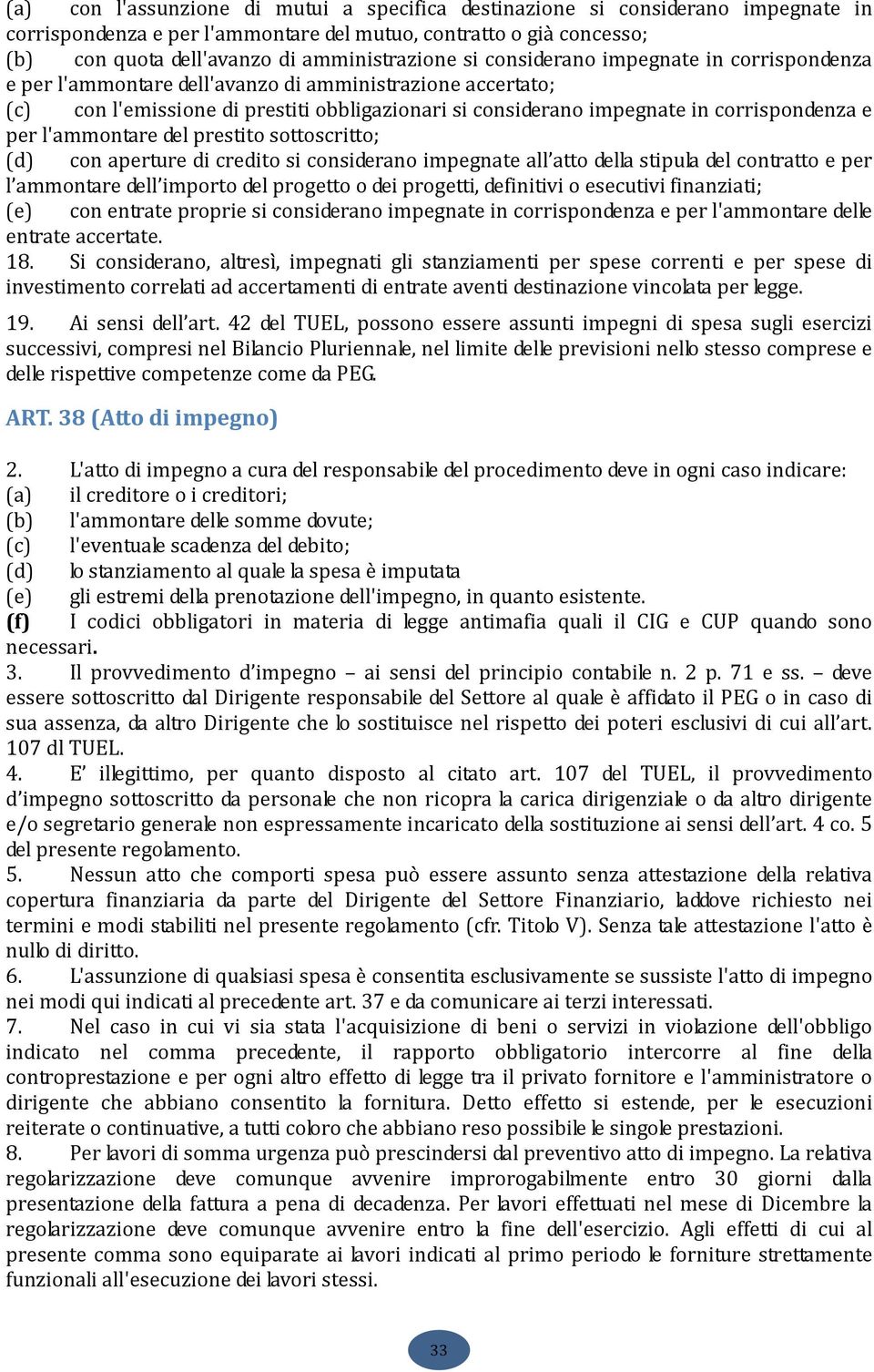 l'ammontare del prestito sottoscritto; (d) con aperture di credito si considerano impegnate all atto della stipula del contratto e per l ammontare dell importo del progetto o dei progetti, definitivi