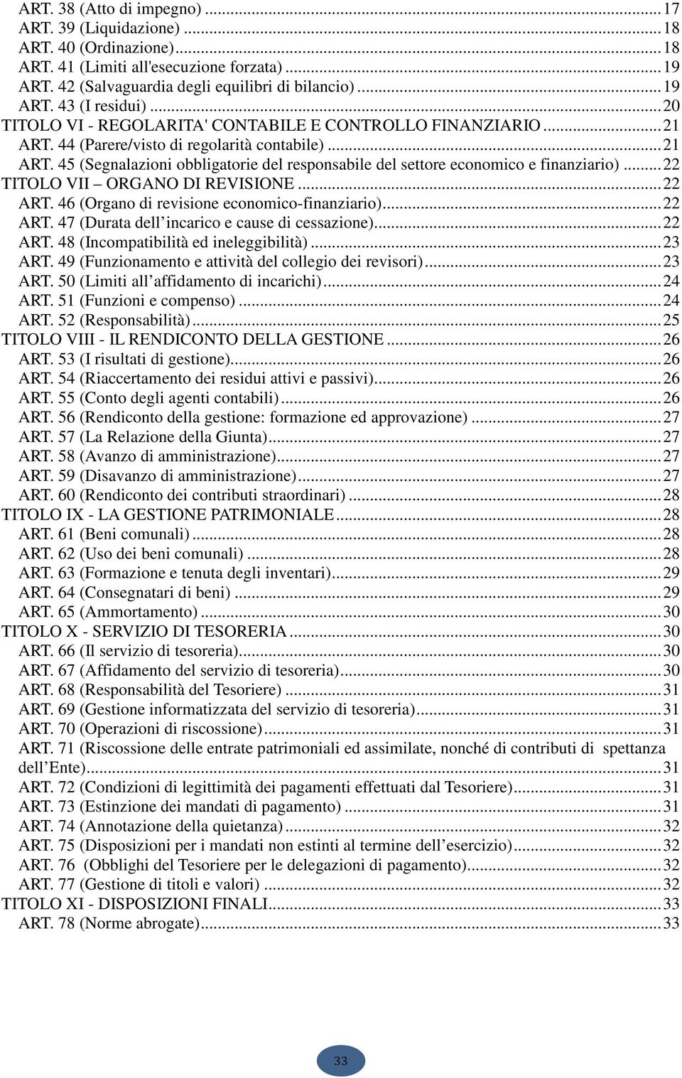 ..22 TITOLO VII ORGANO DI REVISIONE...22 ART. 46 (Organo di revisione economico-finanziario)...22 ART. 47 (Durata dell incarico e cause di cessazione)...22 ART. 48 (Incompatibilità ed ineleggibilità).