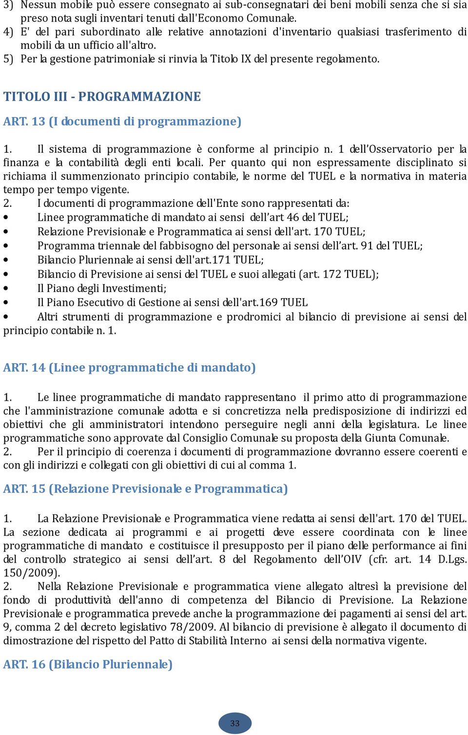 5) Per la gestione patrimoniale si rinvia la Titolo IX del presente regolamento. TITOLO III - PROGRAMMAZIONE ART. 13 (I documenti di programmazione) 1.